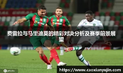 费雷拉与马里迪莫的精彩对决分析及赛季前景展望